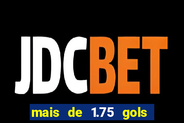 mais de 1.75 gols o que significa estrela bet